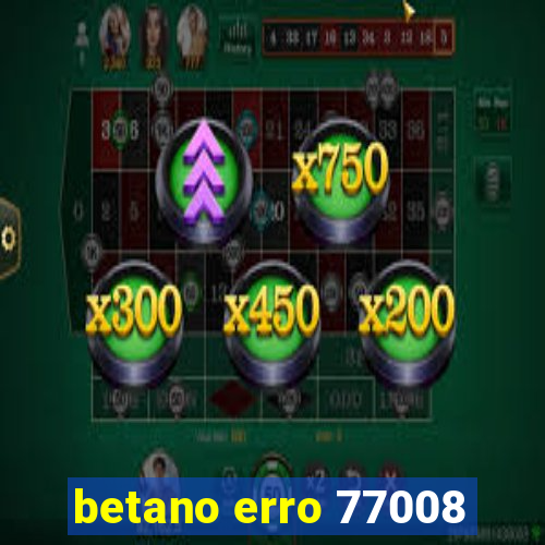 betano erro 77008